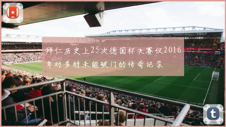 拜仁历史上25次德国杯决赛仅2016年对多特未能破门的传奇记录